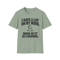 I Have A Lot On My Mind None Of It Is Loading T-Shirt