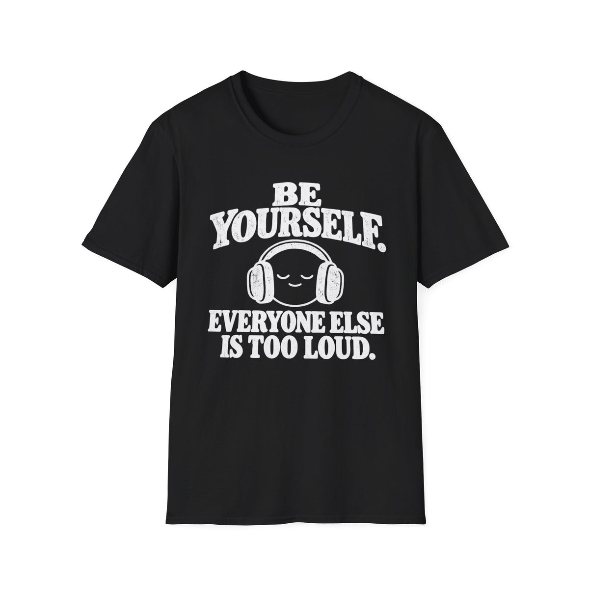 Be Yourself Everyone Else Is Too Loud T-Shirt