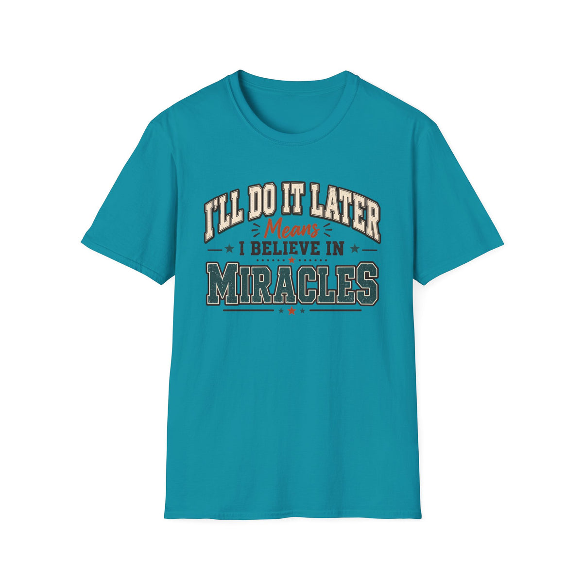 I’ll Do It Later Means I Believe In Miracles T-Shirt