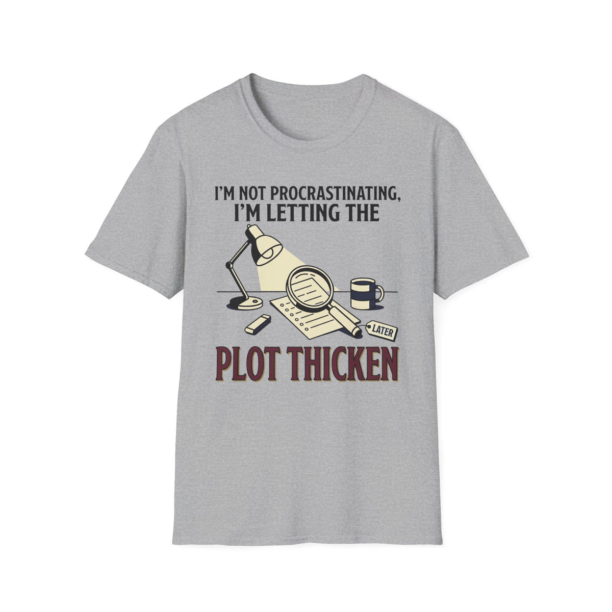 I'm Not Procrastinating I'm Letting the Plot Thicken T-Shirt