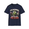 I'm Listening Just Not With My Eyes T-Shirt