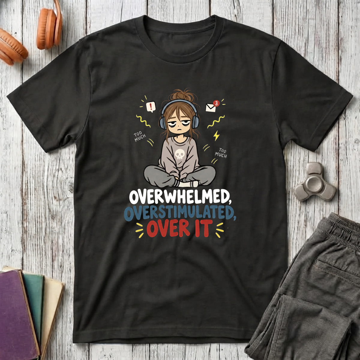 Overwhelmed, Overstimulated, Over It T-Shirt