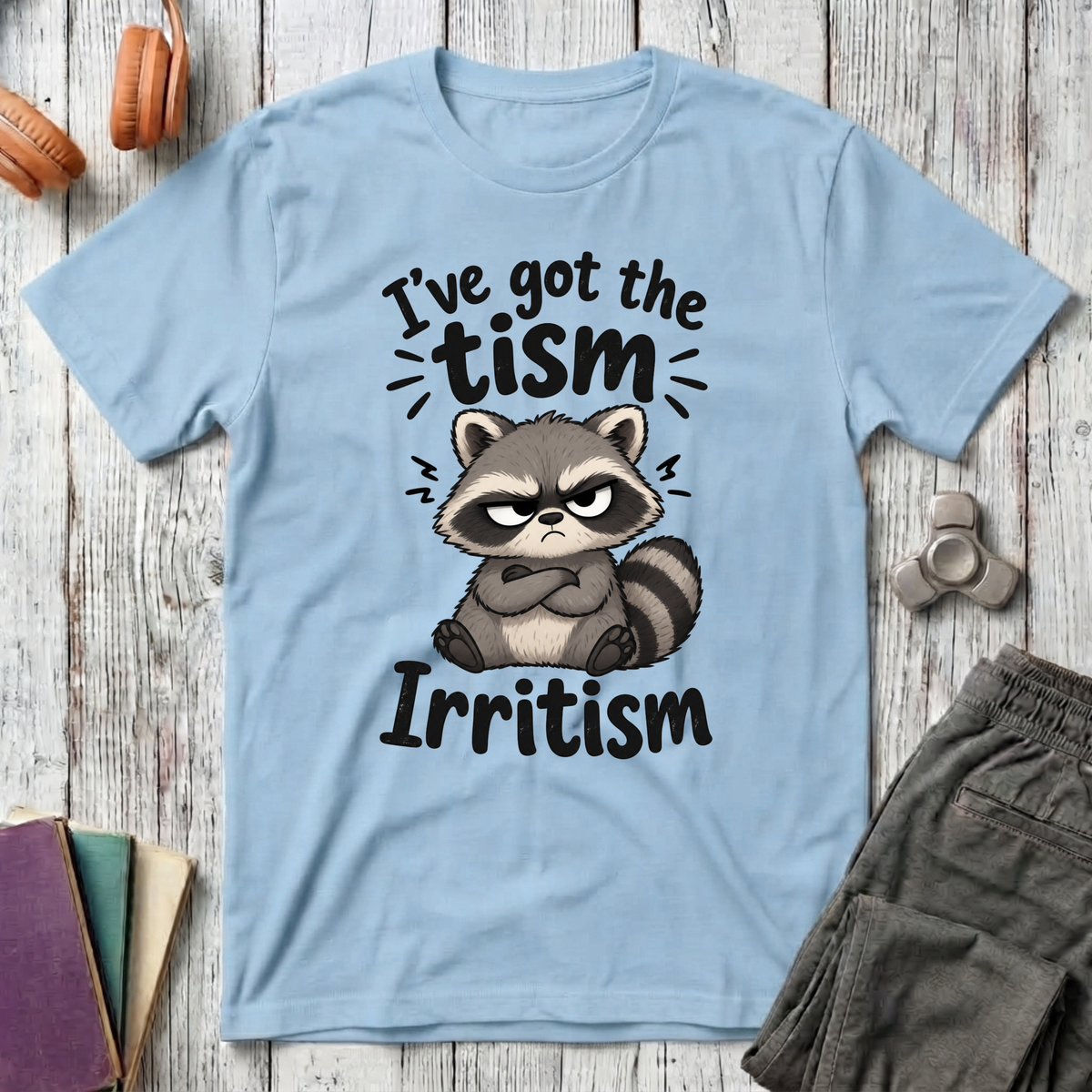 I've Got the Tism, Irritism T-Shirt