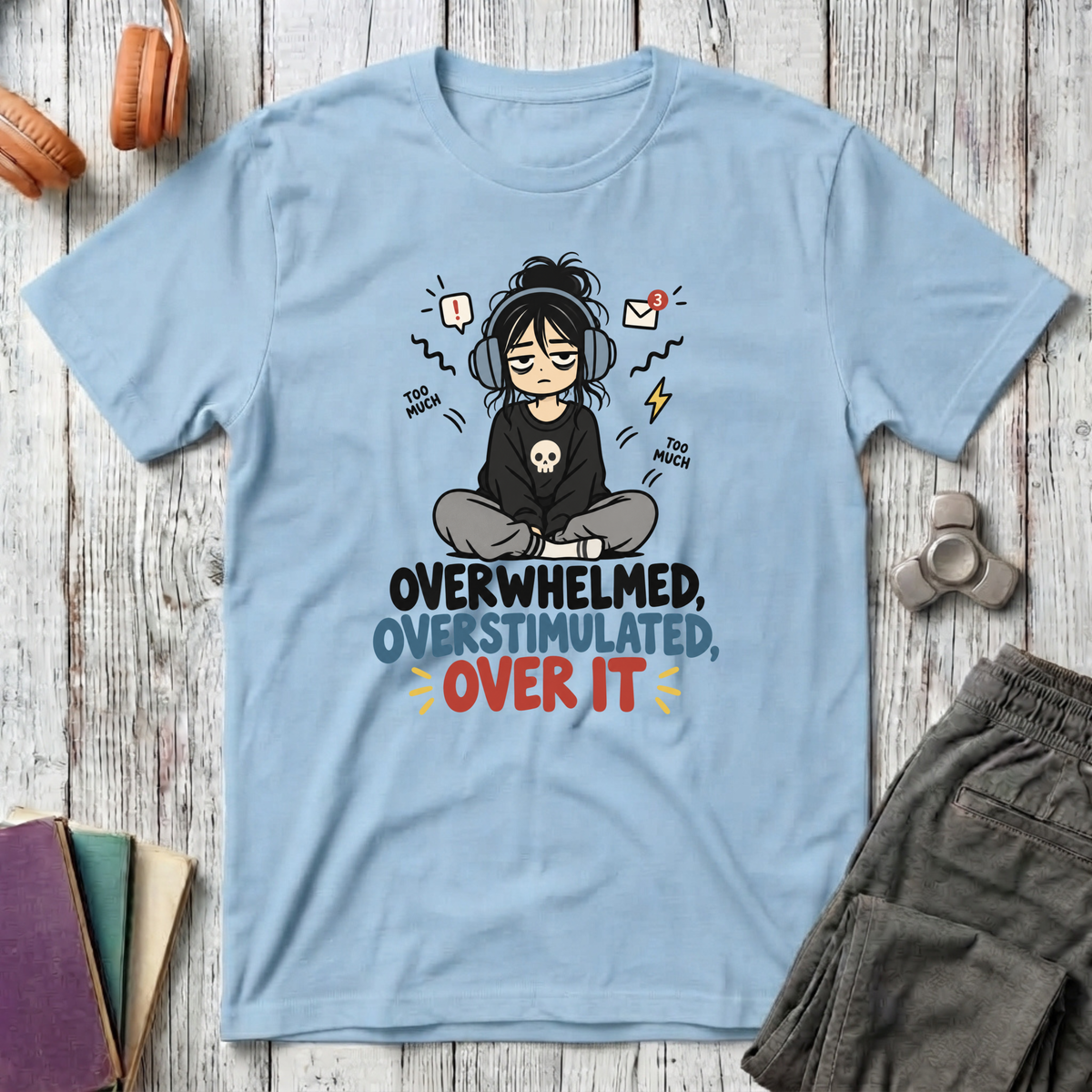 Overwhelmed, Overstimulated, Over It T-Shirt