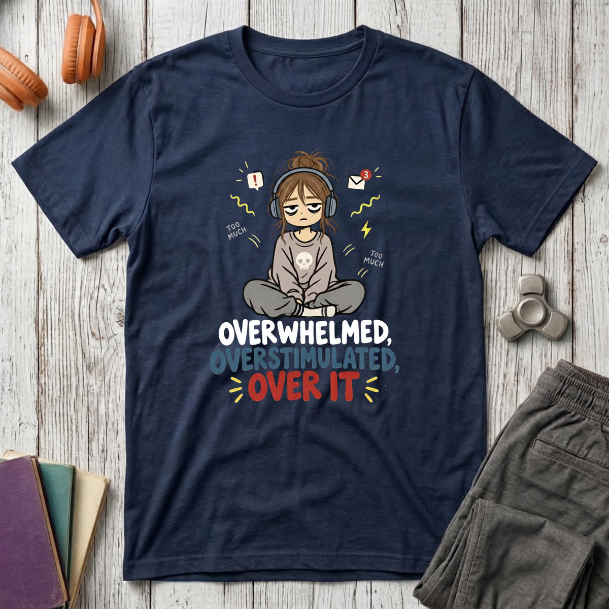 Overwhelmed, Overstimulated, Over It T-Shirt