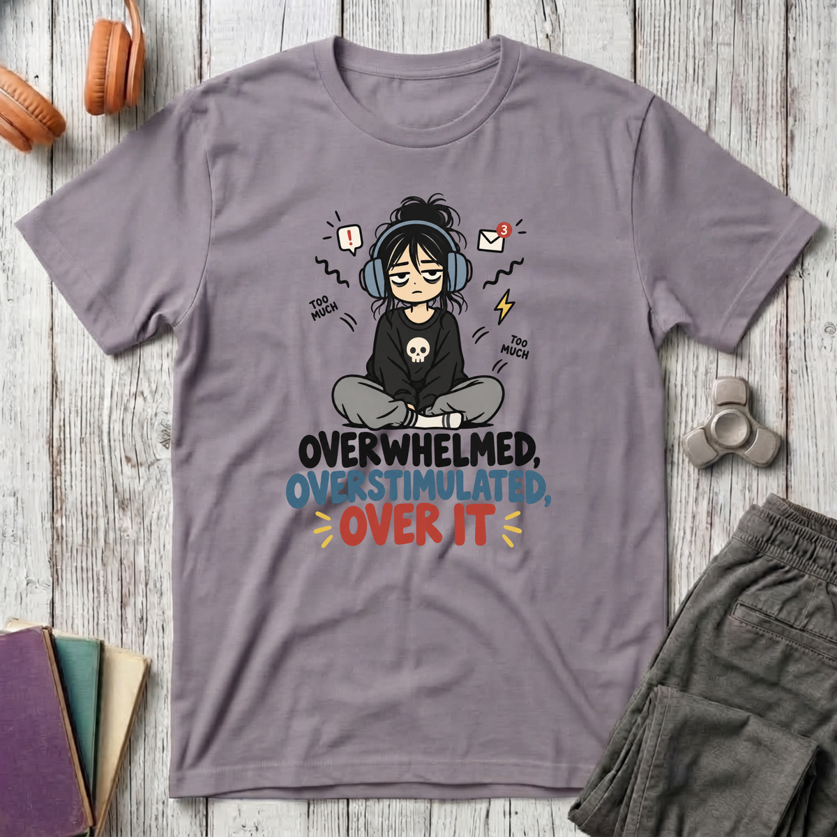 Overwhelmed, Overstimulated, Over It T-Shirt