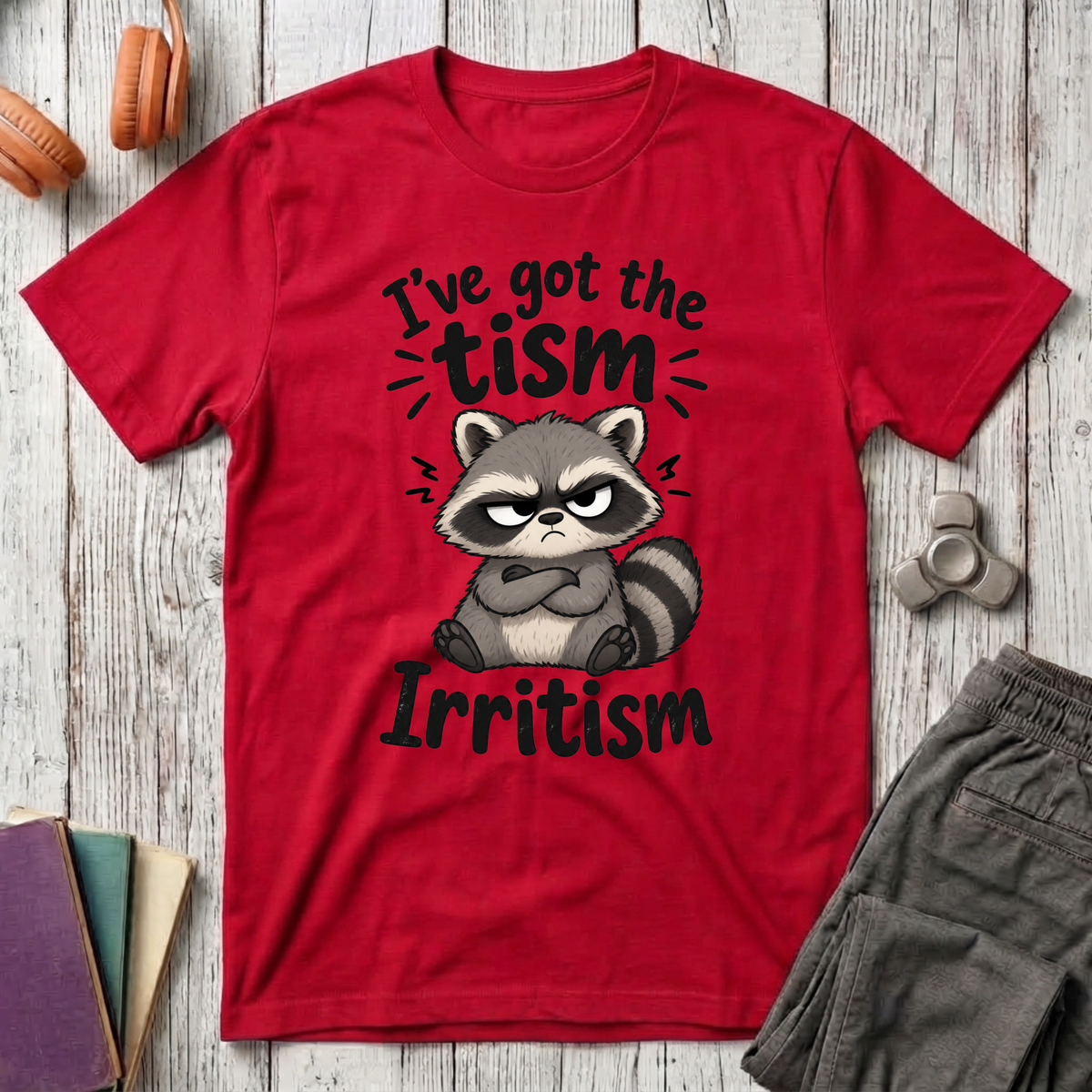 I've Got the Tism, Irritism T-Shirt