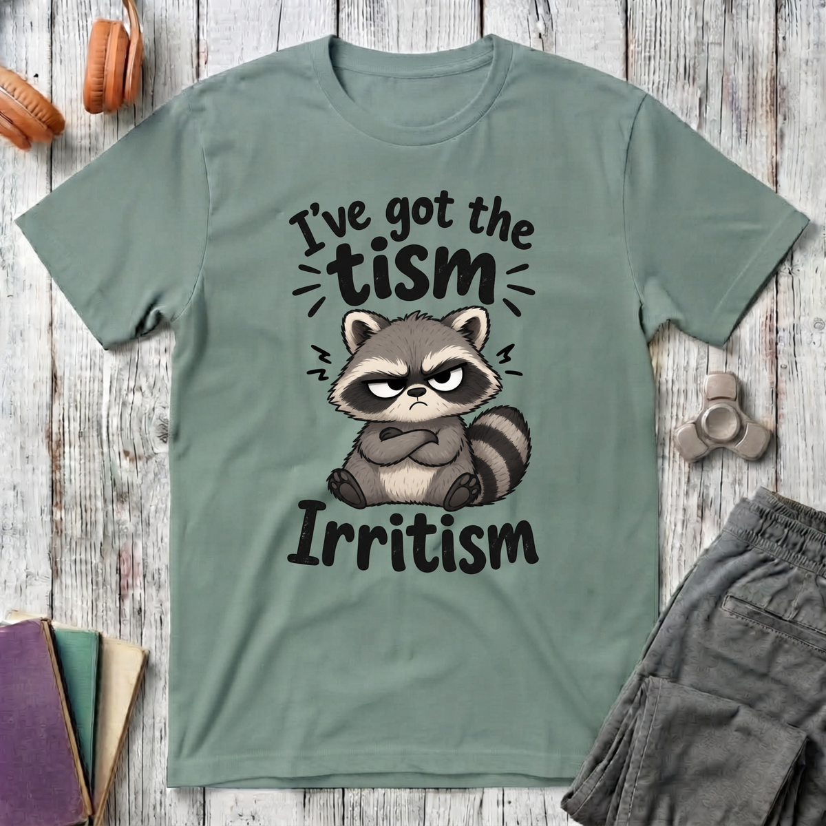 I've Got the Tism, Irritism T-Shirt