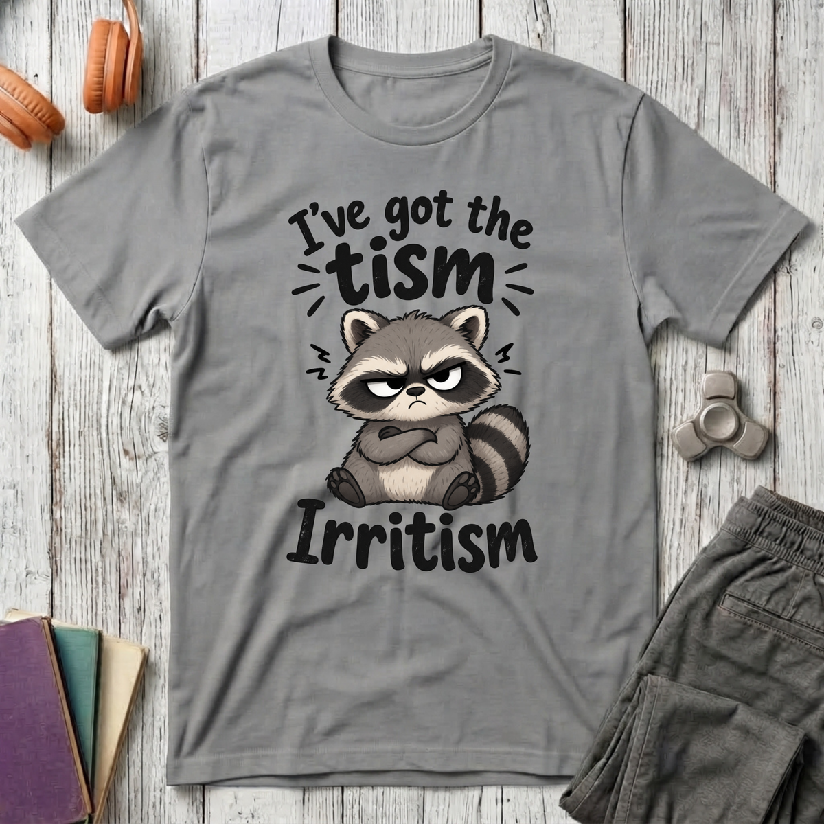 I've Got the Tism, Irritism T-Shirt