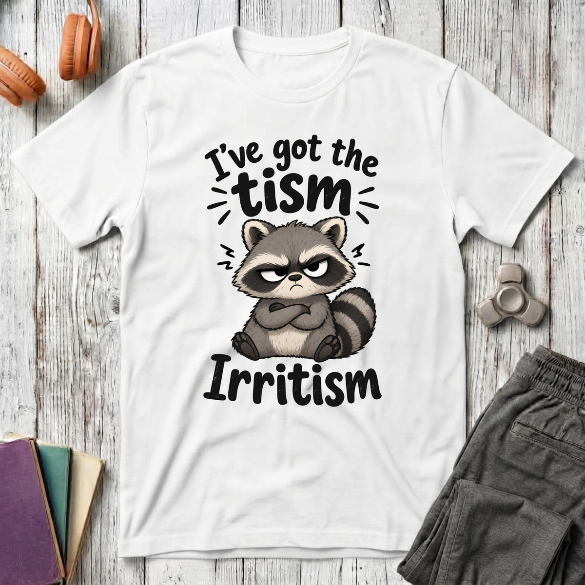 I've Got the Tism, Irritism T-Shirt